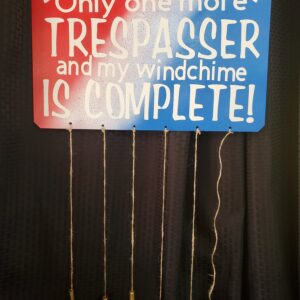 sign-only-one-more-trespasser-and-my-windchime-is-complete